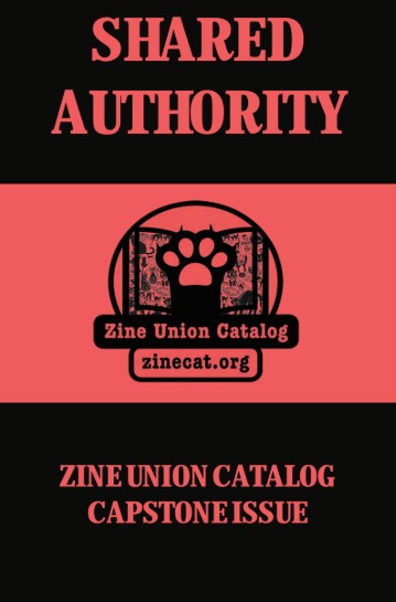 Shared Authority: Zine Union Catalog Capstone Issue. zinecat.org with Book and Cat Paw logo.